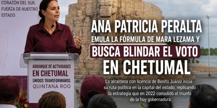 Ana Patricia Peralta emula la fórmula de Mara Lezama y busca blindar el voto en Chetumal