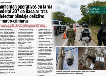 Aumentan operativos en la vía federal 307 de Bacalar tras detectar blindaje delictivo y narco-cámaras