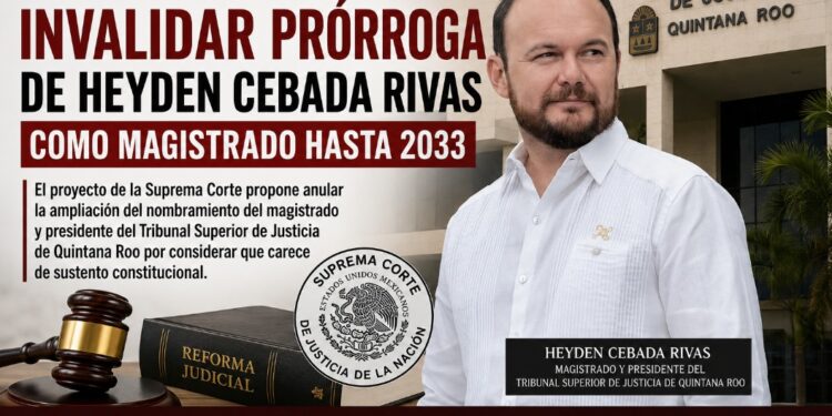 SCJN perfila invalidar prórroga de Heyden Cebada Rivas como magistrado hasta 2033